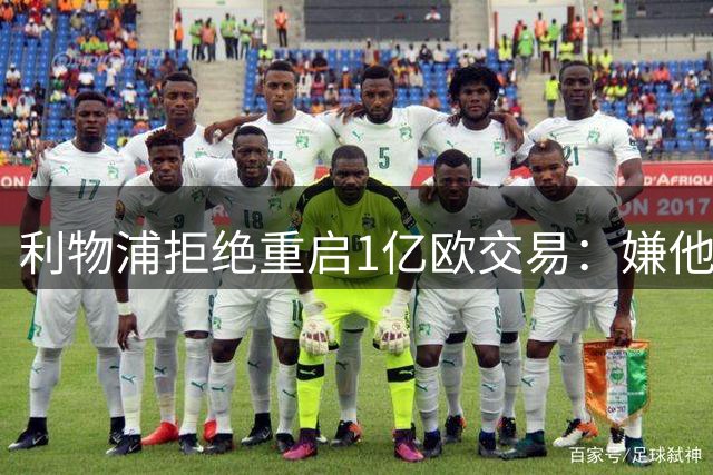 利物浦拒绝重启1亿欧交易：嫌他想去皇马 已转攻大巴黎边锋