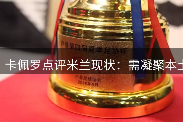 卡佩罗点评米兰现状：需凝聚本土力量 莱奥心态需调整