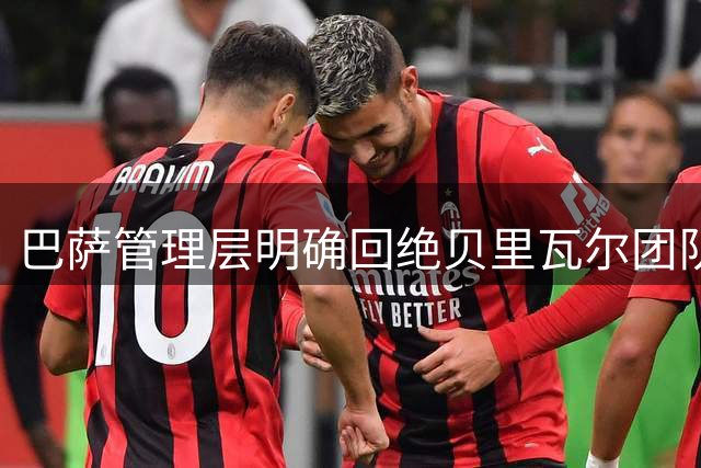巴萨管理层明确回绝贝里瓦尔团队邀约 瑞典中场难返诺坎普