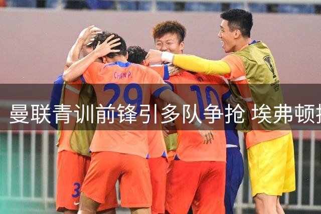 曼联青训前锋引多队争抢 埃弗顿拟购新星惠特利