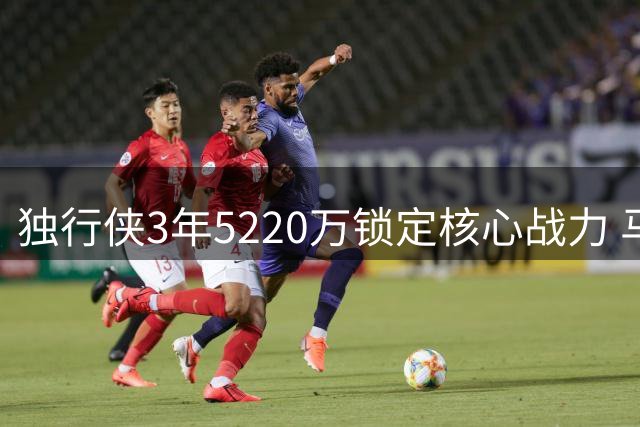 独行侠3年5220万锁定核心战力 马绍尔改穿3号迎生涯巅峰