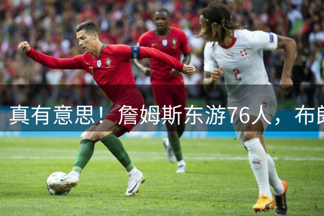 真有意思！詹姆斯东游76人，布朗尼留守湖人，NBA名场面要来了？