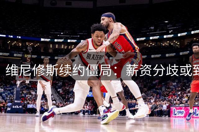 维尼修斯续约僵局：薪资分歧或致皇马天才离队 球员承诺保障俱乐部利益