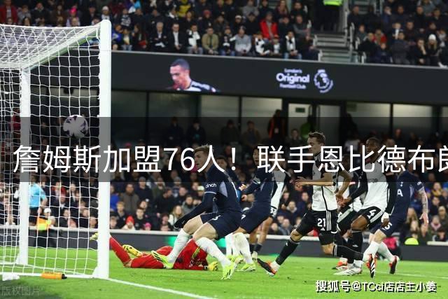 詹姆斯加盟76人！联手恩比德布朗组四巨头 首发五虎能否冲冠？
