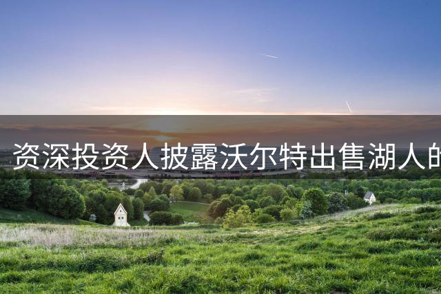 资深投资人披露沃尔特出售湖人的前因：两套融资方案均告失败