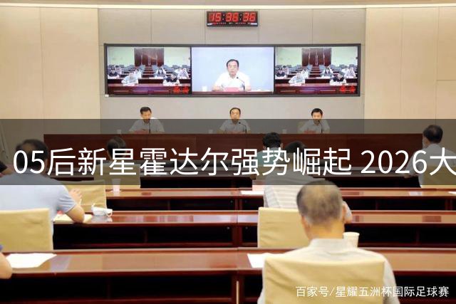 05后新星霍达尔强势崛起 2026大师赛积分榜黑马逆袭引热议