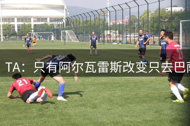 TA：只有阿尔瓦雷斯改变只去巴萨的立场，阿森纳才可能采取行动